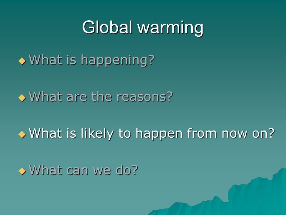 Global warming  What is happening.  What are the reasons.