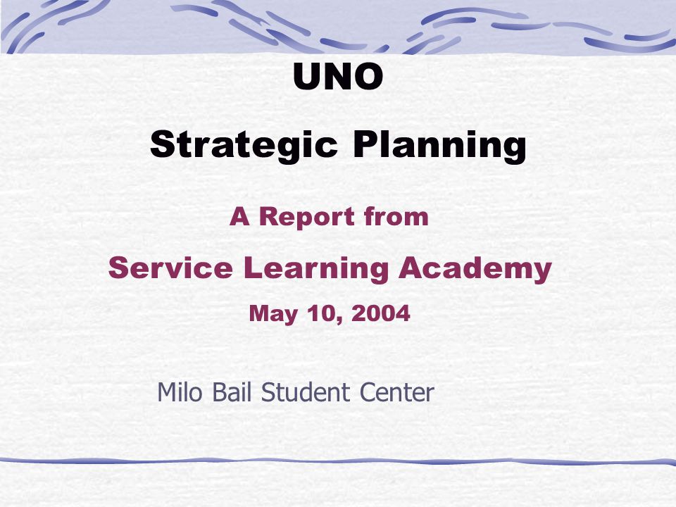 Milo Bail Student Center A Report from Service Learning Academy May 10, 2004 UNO Strategic Planning
