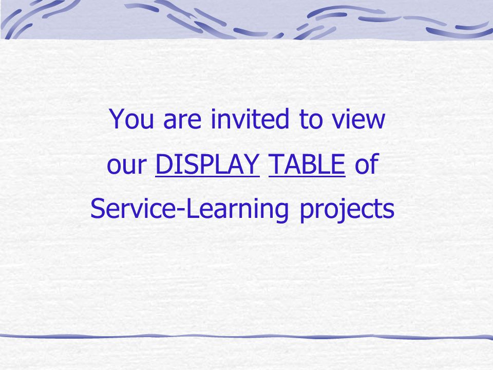 You are invited to view our DISPLAY TABLE of Service-Learning projects