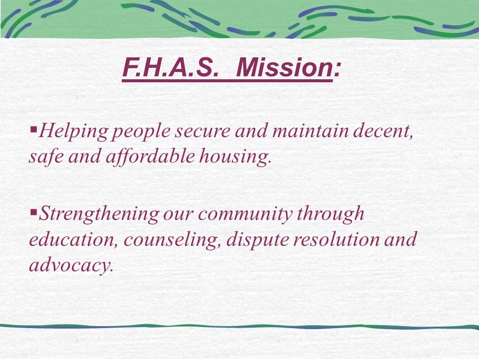 F.H.A.S. Mission:  Helping people secure and maintain decent, safe and affordable housing.
