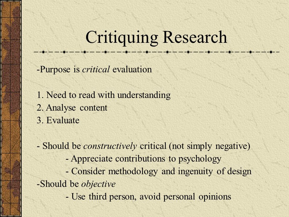 Critiquing Research -Purpose is critical evaluation 1.