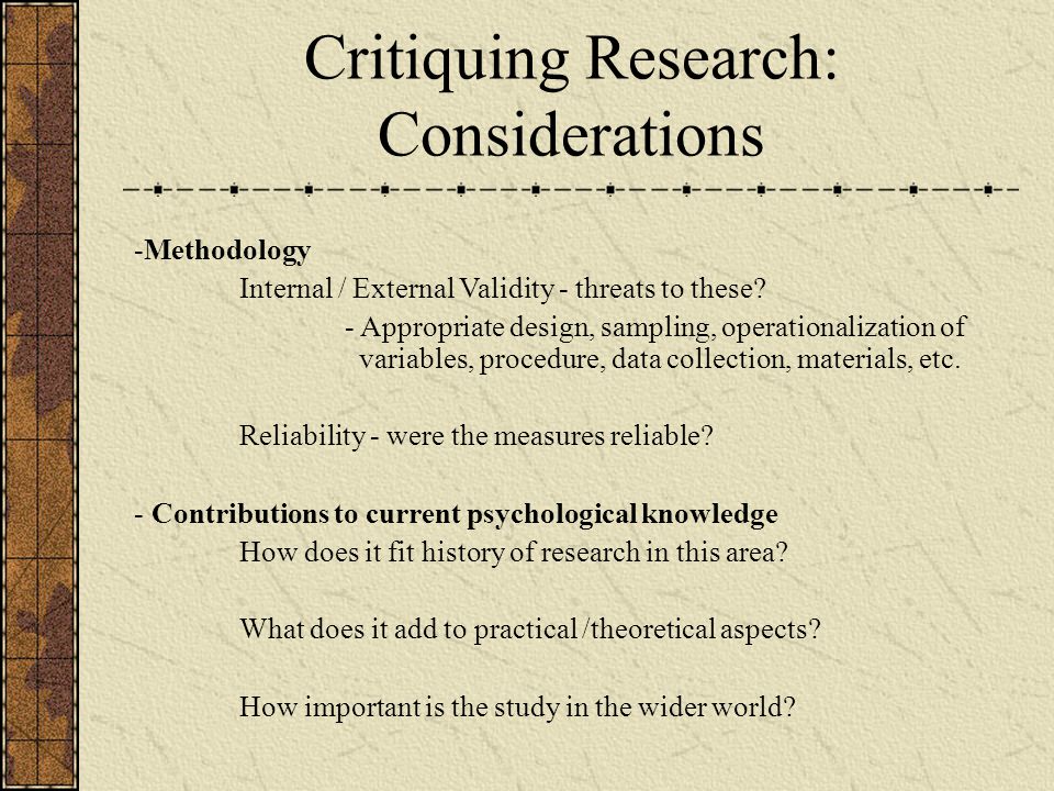 Critiquing Research: Considerations -Methodology Internal / External Validity - threats to these.