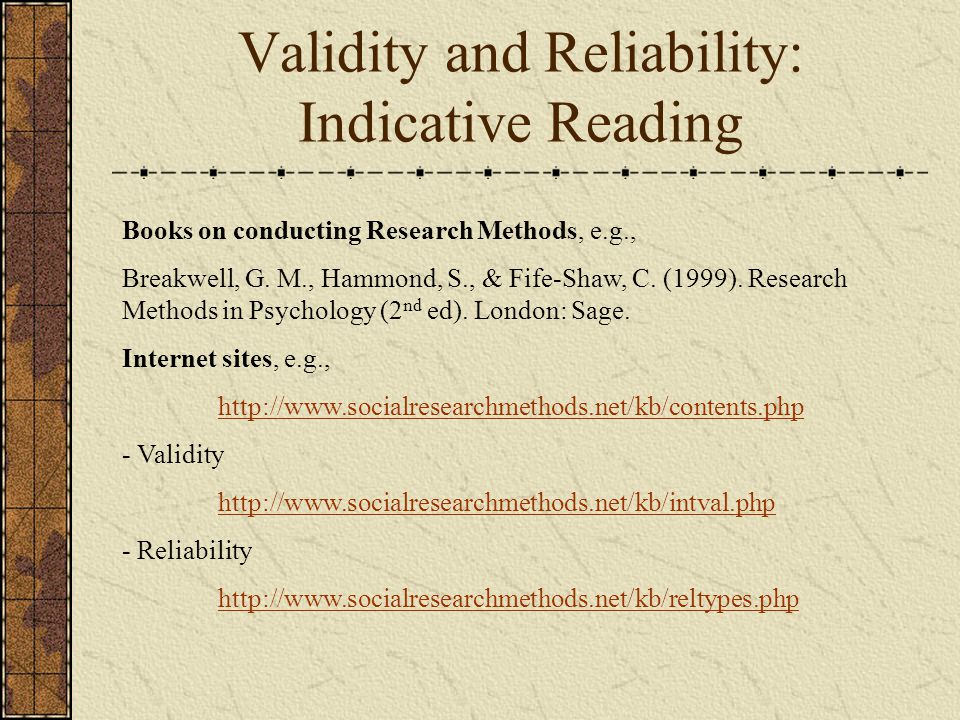 Validity and Reliability: Indicative Reading Books on conducting Research Methods, e.g., Breakwell, G.