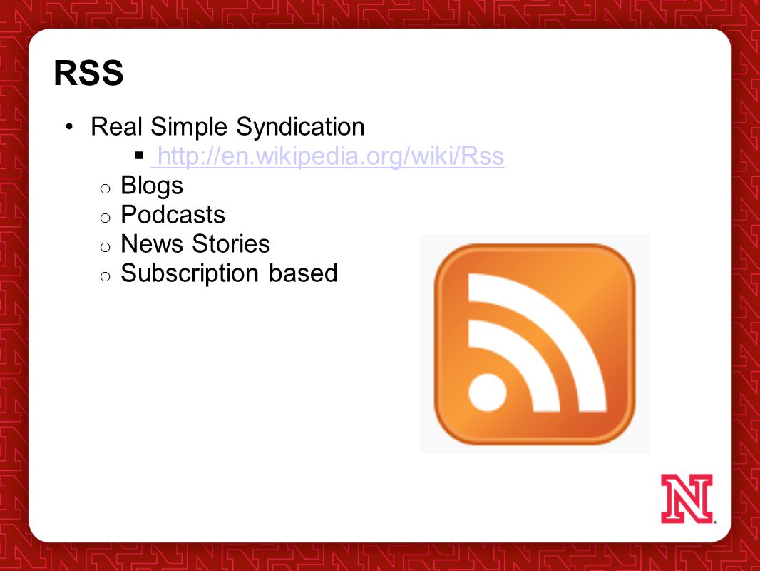 RSS Real Simple Syndication      o Blogs o Podcasts o News Stories o Subscription based