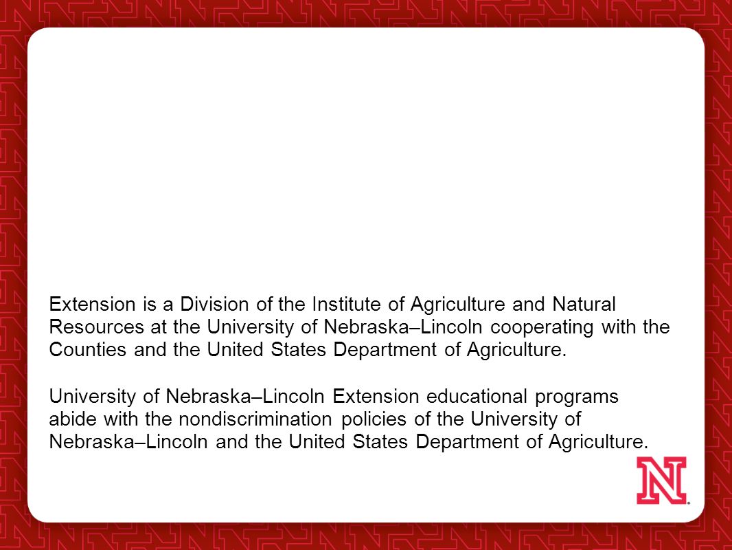 Extension is a Division of the Institute of Agriculture and Natural Resources at the University of Nebraska–Lincoln cooperating with the Counties and the United States Department of Agriculture.