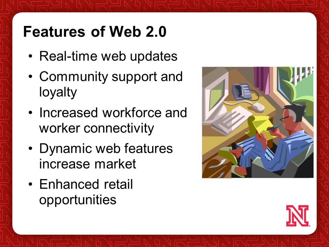Features of Web 2.0 Real-time web updates Community support and loyalty Increased workforce and worker connectivity Dynamic web features increase market Enhanced retail opportunities