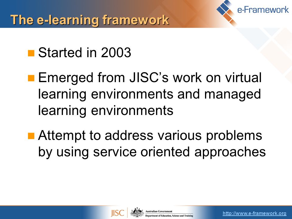 The e-learning framework Started in 2003 Emerged from JISC’s work on virtual learning environments and managed learning environments Attempt to address various problems by using service oriented approaches