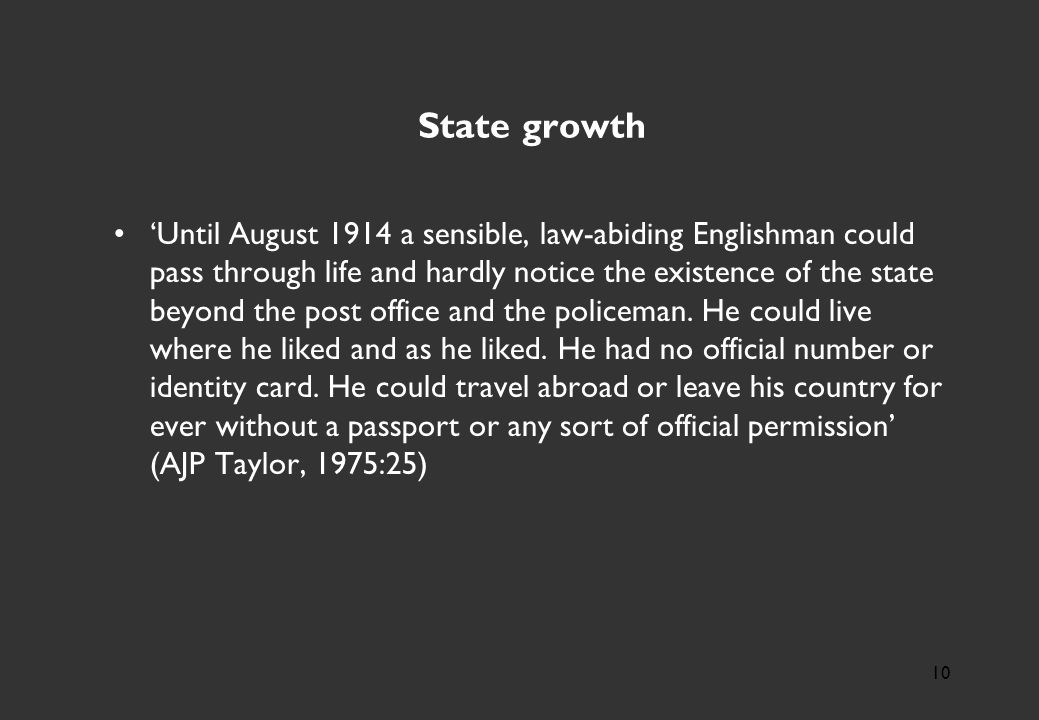 State growth ‘Until August 1914 a sensible, law-abiding Englishman could pass through life and hardly notice the existence of the state beyond the post office and the policeman.