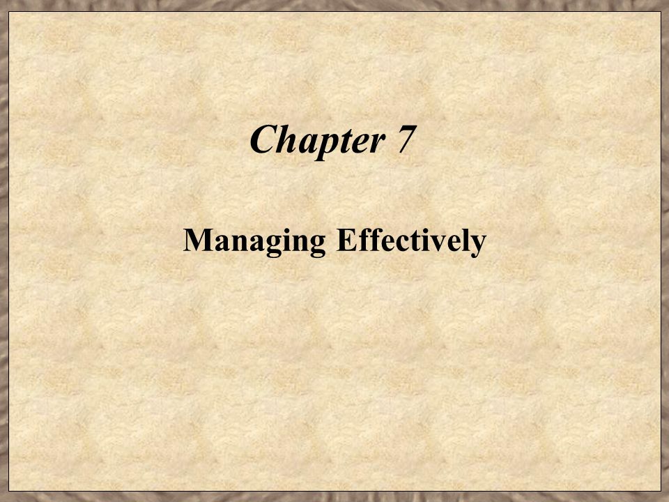Chapter 7 Managing Effectively