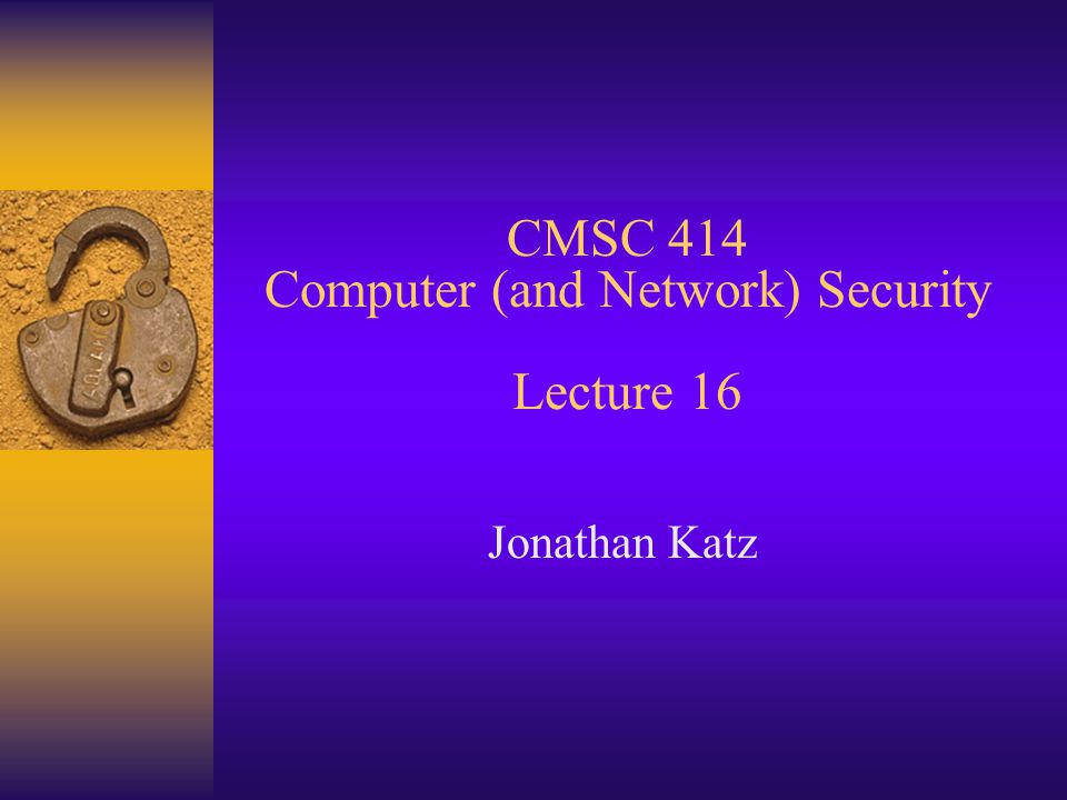 CMSC 414 Computer (and Network) Security Lecture 16 Jonathan Katz