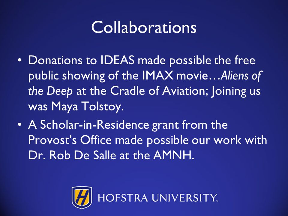 Collaborations Donations to IDEAS made possible the free public showing of the IMAX movie…Aliens of the Deep at the Cradle of Aviation; Joining us was Maya Tolstoy.