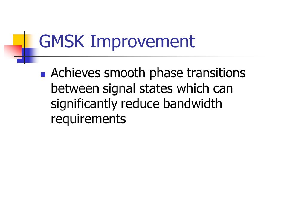 GMSK Improvement Achieves smooth phase transitions between signal states which can significantly reduce bandwidth requirements