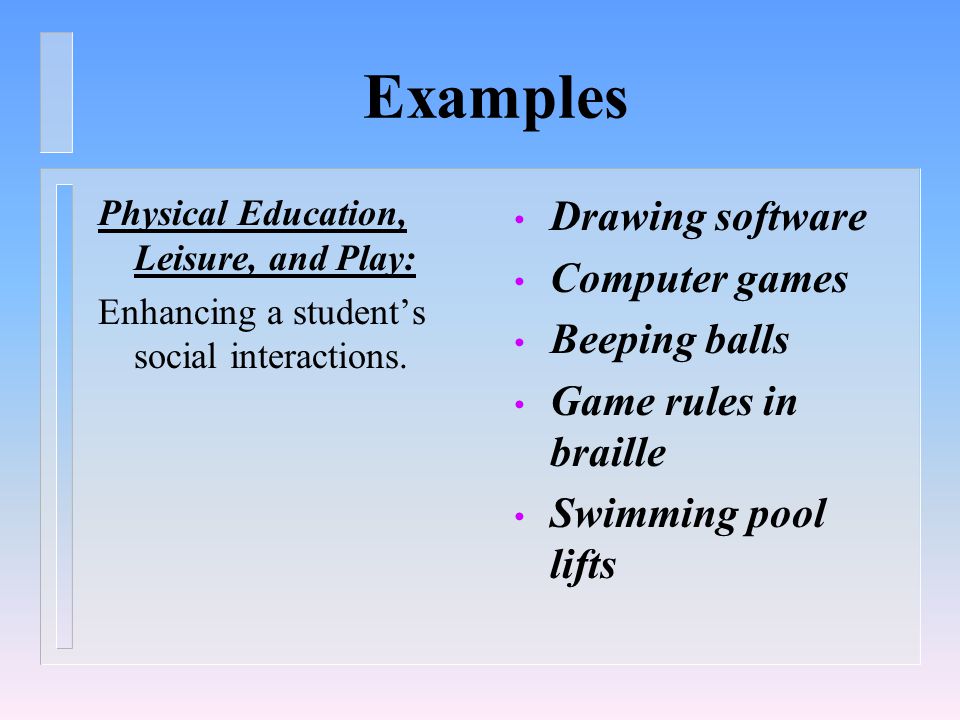 Examples Physical Education, Leisure, and Play: Enhancing a student’s social interactions.