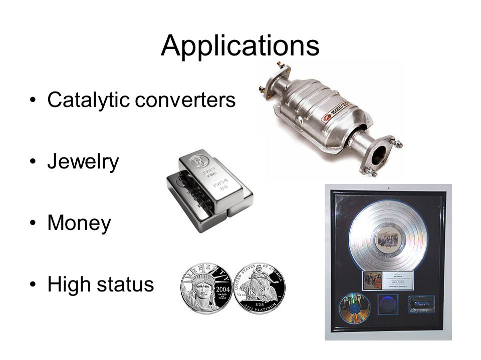 Applications Catalytic converters Jewelry Money High status