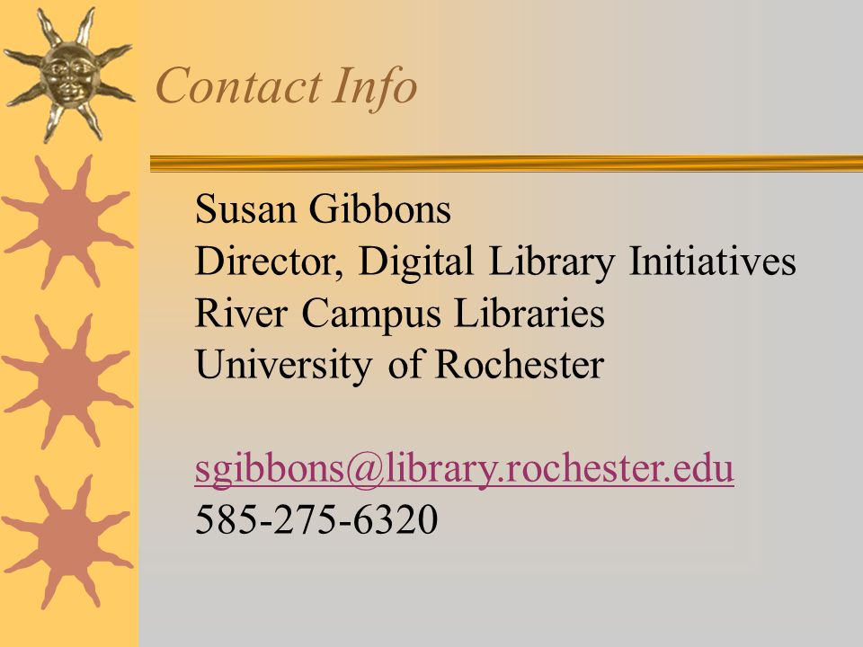 Contact Info Susan Gibbons Director, Digital Library Initiatives River Campus Libraries University of Rochester