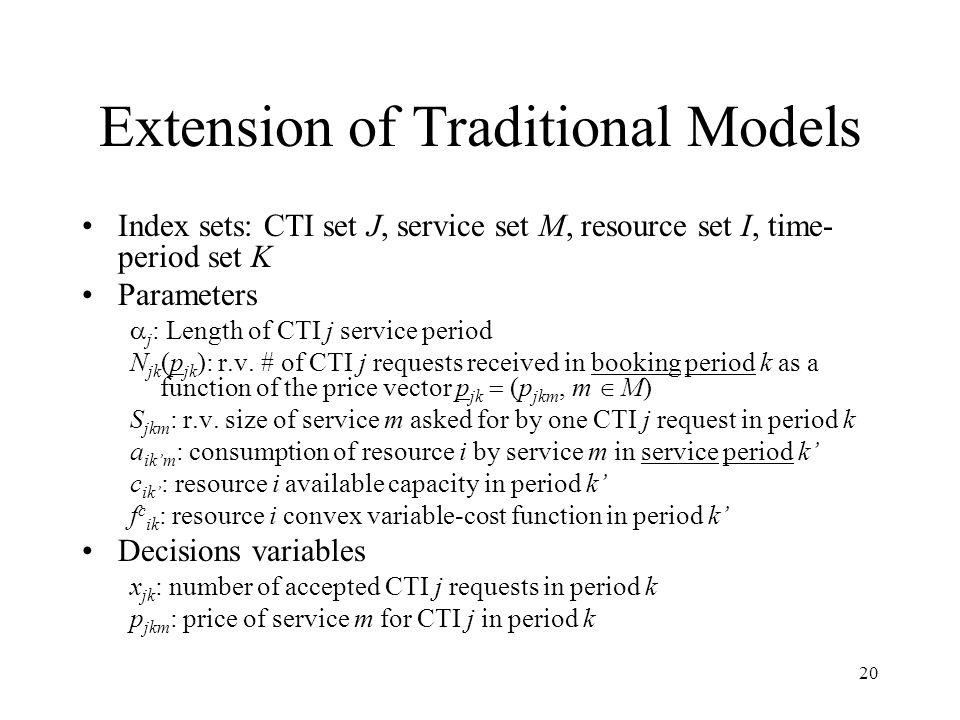 20 Extension of Traditional Models Index sets: CTI set J, service set M, resource set I, time- period set K Parameters  j : Length of CTI j service period N jk (p jk ): r.v.