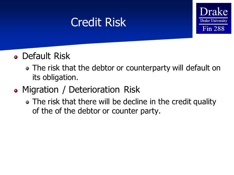 Drake Drake University Fin 288 Credit Risk Default Risk The risk that the debtor or counterparty will default on its obligation.