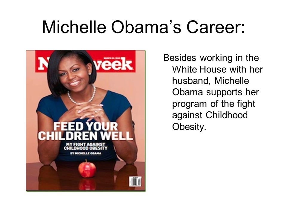 Michelle Obama’s Career: Besides working in the White House with her husband, Michelle Obama supports her program of the fight against Childhood Obesity.