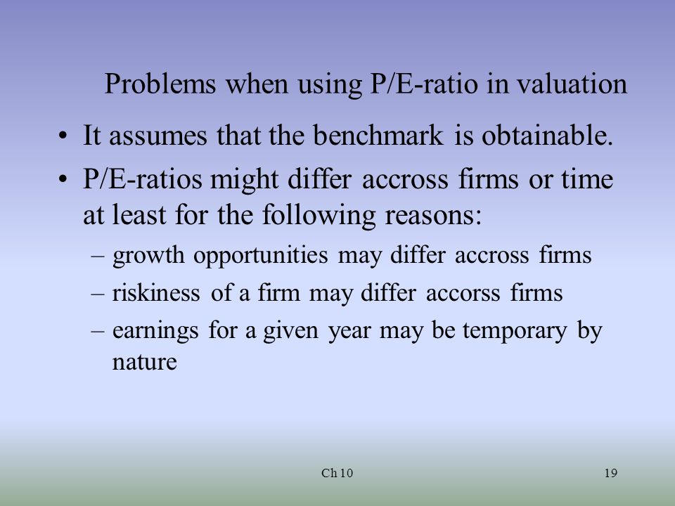 Ch 1019 Problems when using P/E-ratio in valuation It assumes that the benchmark is obtainable.