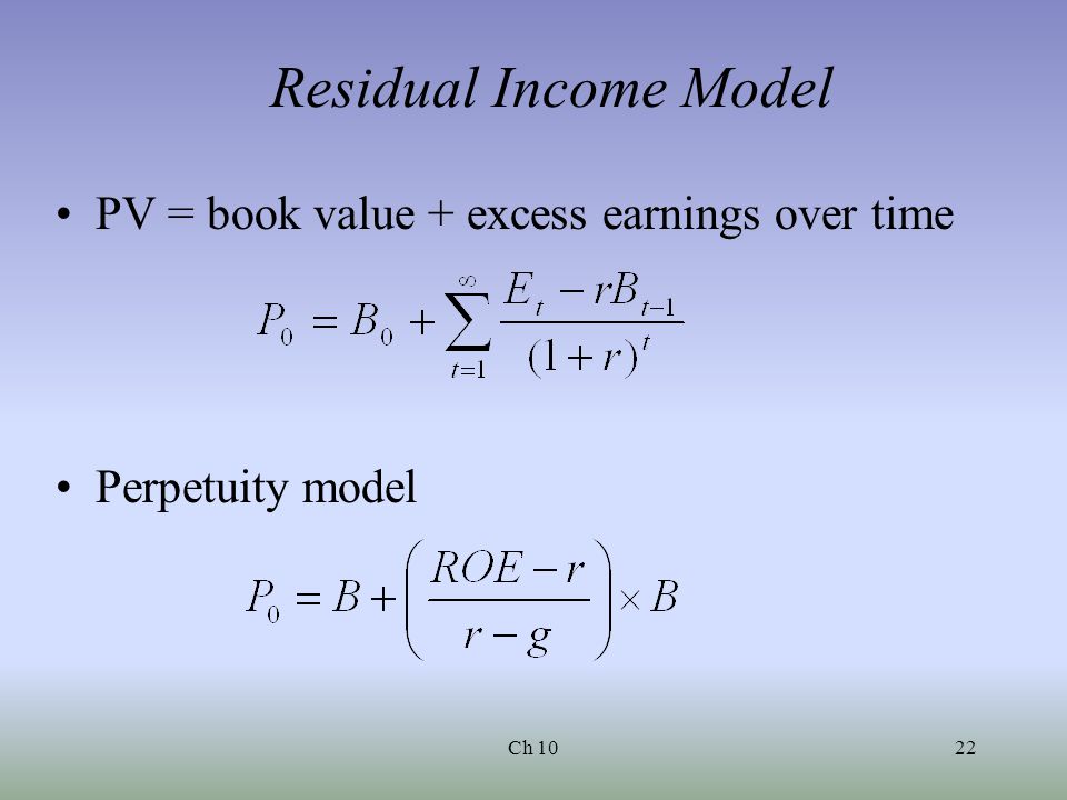 Ch 1022 Residual Income Model PV = book value + excess earnings over time Perpetuity model