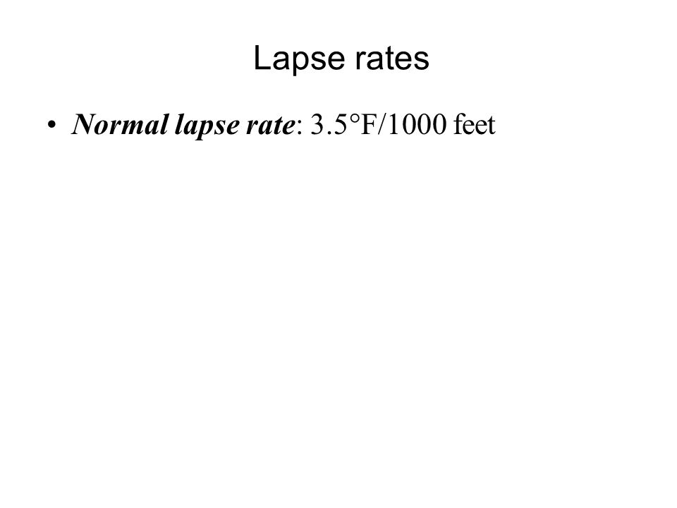 Lapse rates Normal lapse rate: 3.5°F/1000 feet