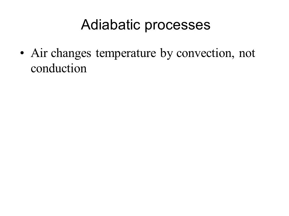 Adiabatic processes Air changes temperature by convection, not conduction