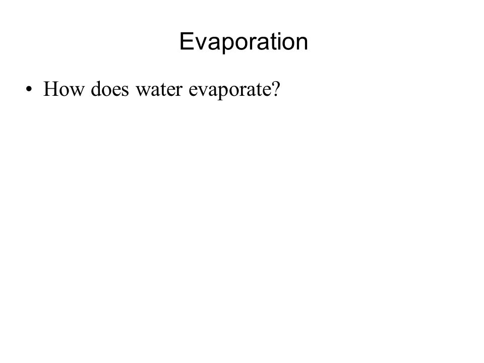 Evaporation How does water evaporate