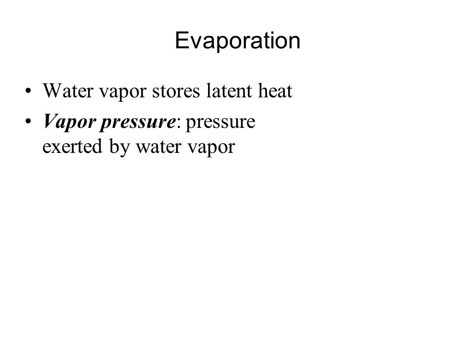 Evaporation Water vapor stores latent heat Vapor pressure: pressure exerted by water vapor