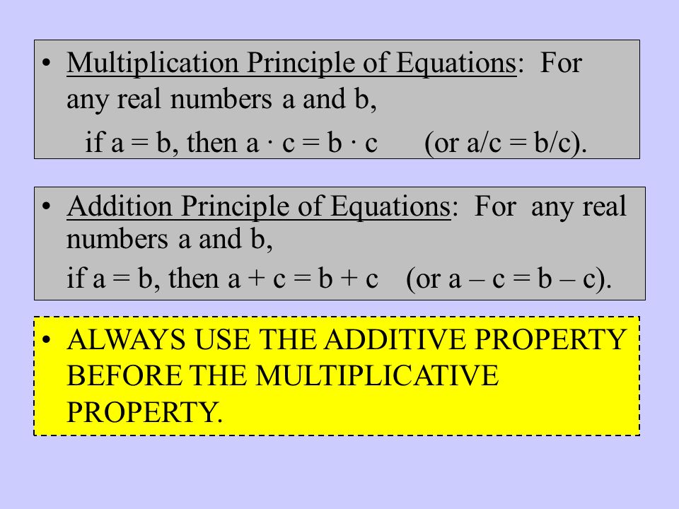 Addition Principle of Equations: For any real numbers a and b, if a = b, then a + c = b + c (or a – c = b – c).