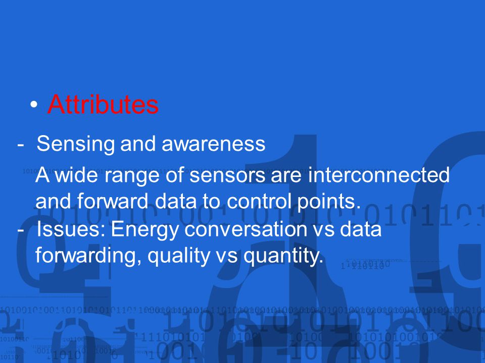 Attributes - Sensing and awareness A wide range of sensors are interconnected and forward data to control points.