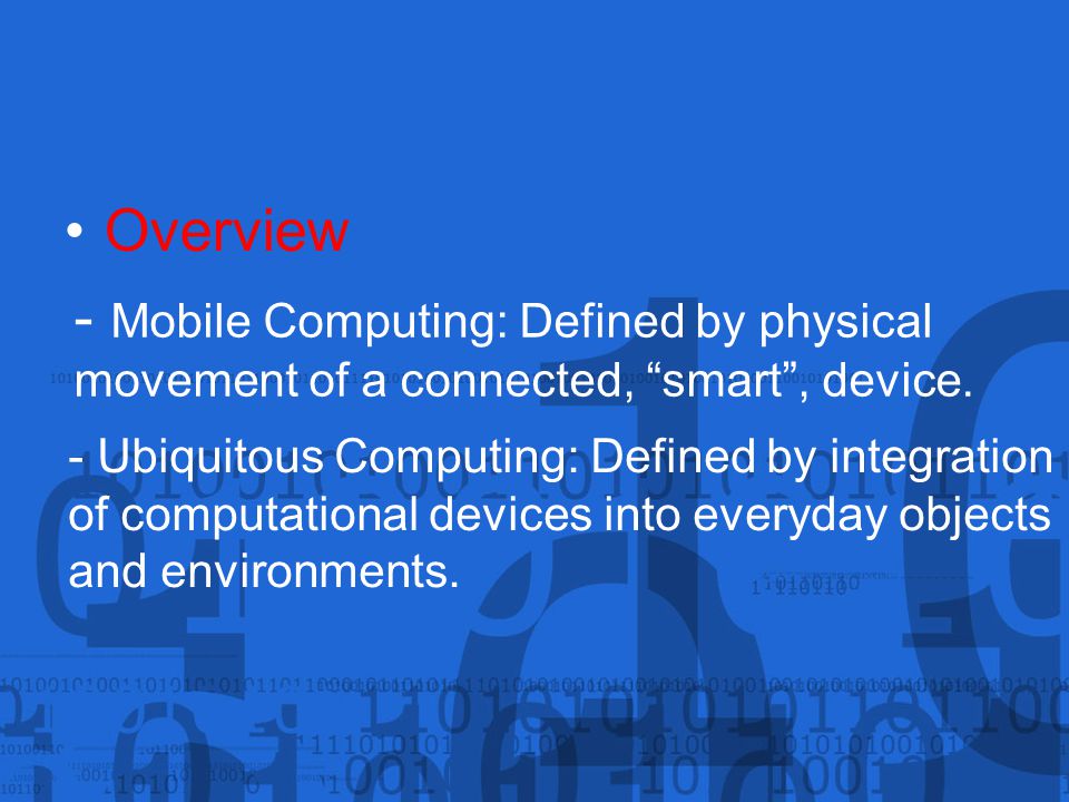 Overview - Mobile Computing: Defined by physical movement of a connected, smart , device.