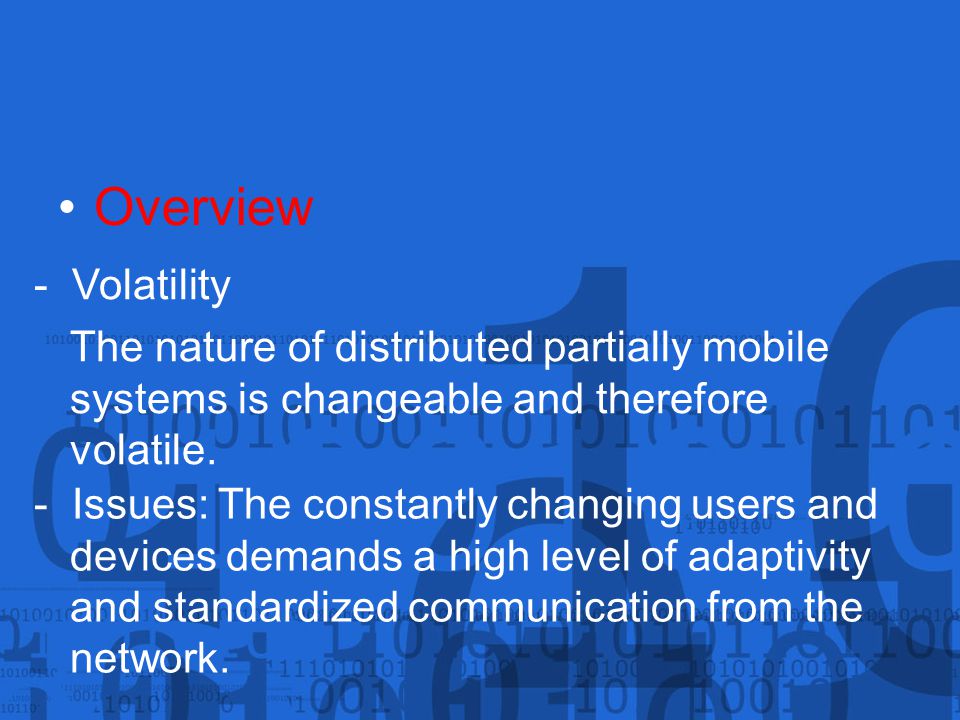 Overview - Volatility The nature of distributed partially mobile systems is changeable and therefore volatile.