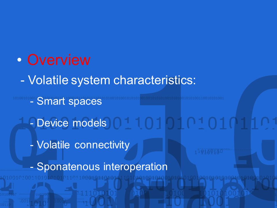 Overview - Volatile system characteristics: - Smart spaces - Device models - Volatile connectivity - Sponatenous interoperation