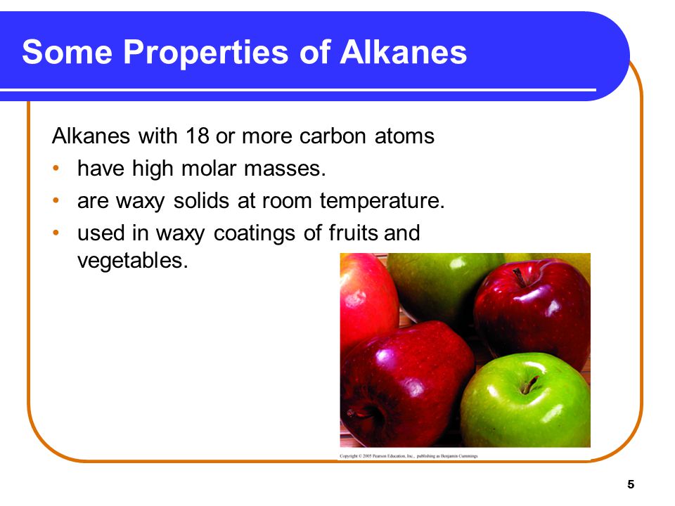 5 Some Properties of Alkanes Alkanes with 18 or more carbon atoms have high molar masses.