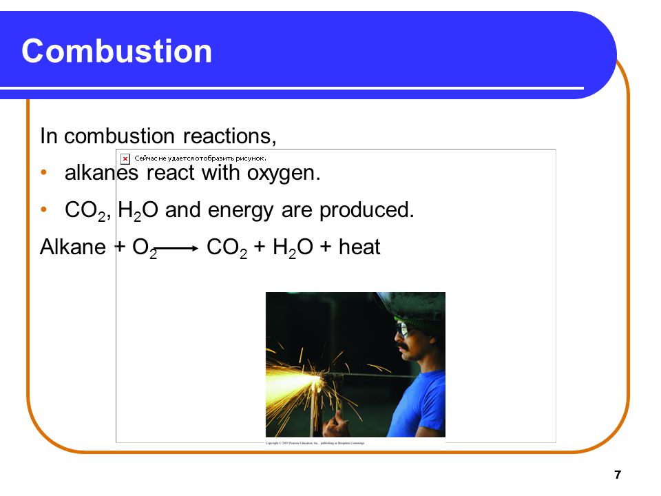 7 Combustion In combustion reactions, alkanes react with oxygen.