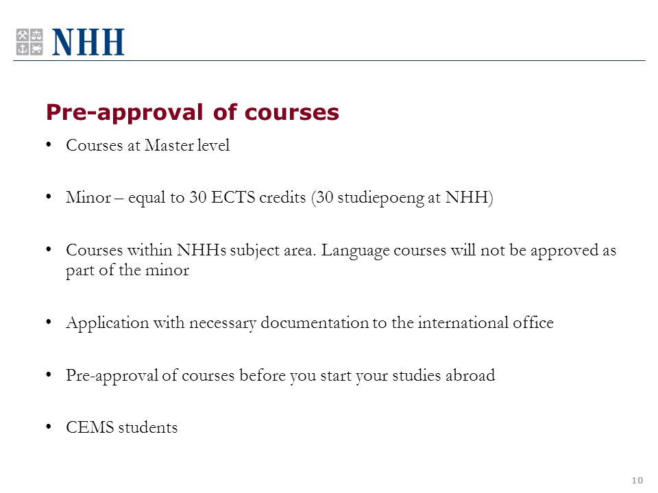Pre-approval of courses Courses at Master level Minor – equal to 30 ECTS credits (30 studiepoeng at NHH) Courses within NHHs subject area.