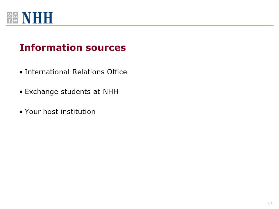 Information sources International Relations Office Exchange students at NHH Your host institution 14