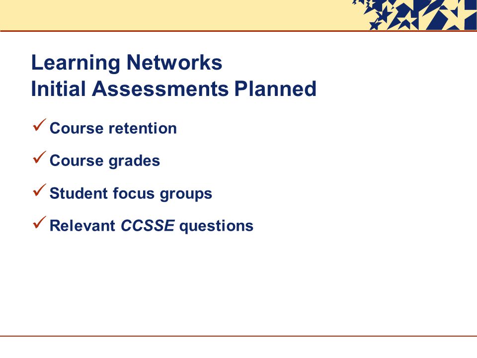 Learning Networks Initial Assessments Planned Course retention Course grades Student focus groups Relevant CCSSE questions