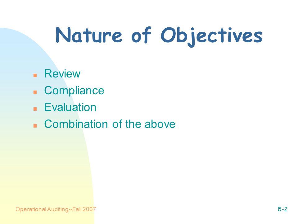Operational Auditing--Fall Nature of Objectives n Review n Compliance n Evaluation n Combination of the above