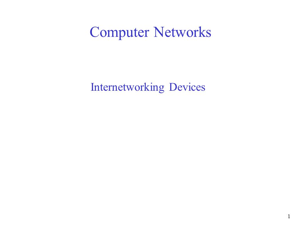 1 Computer Networks Internetworking Devices