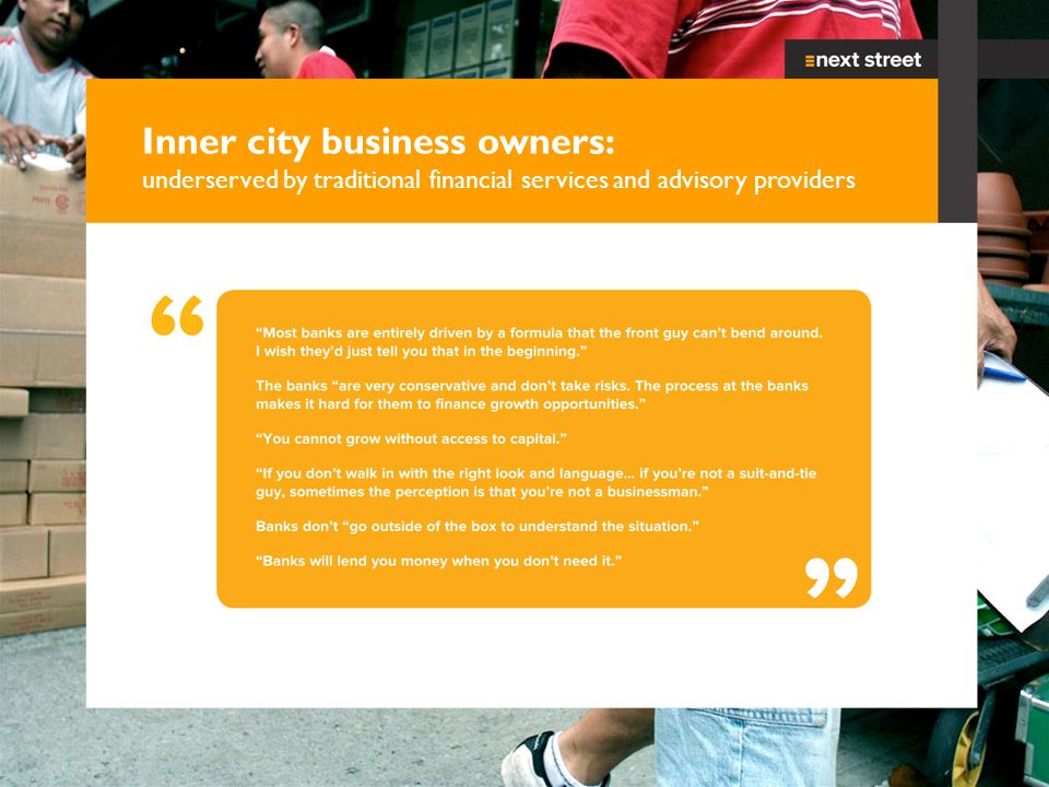 Next Street Financial LLC © Copyright 2009 – CONFIDENTIAL 10 Inner city business owners: underserved by traditional financial services and advisory providers