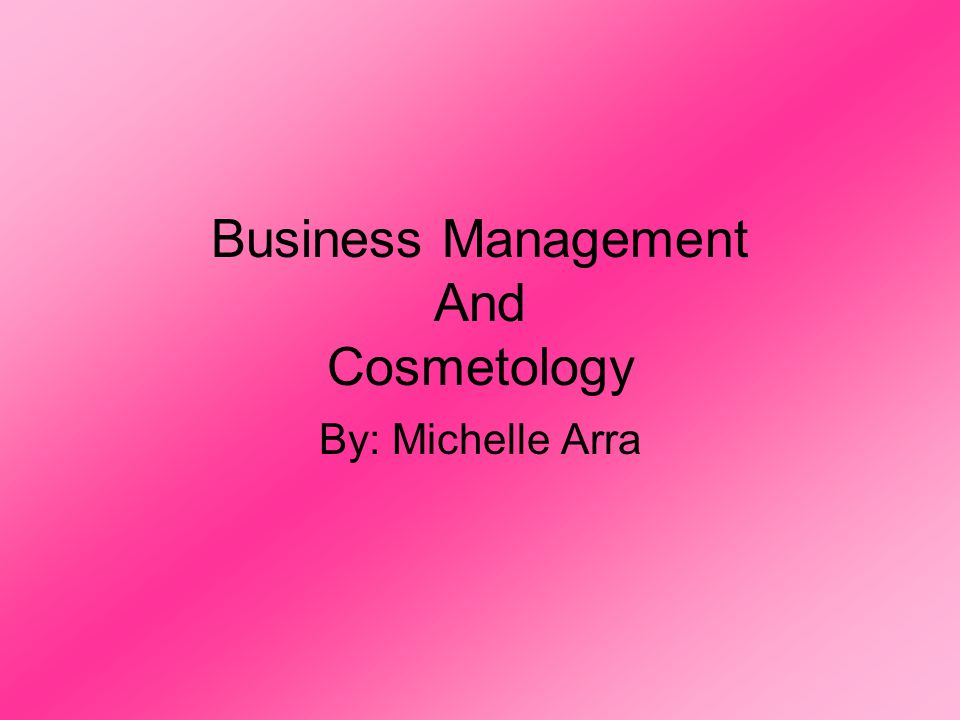 Business Management And Cosmetology By: Michelle Arra