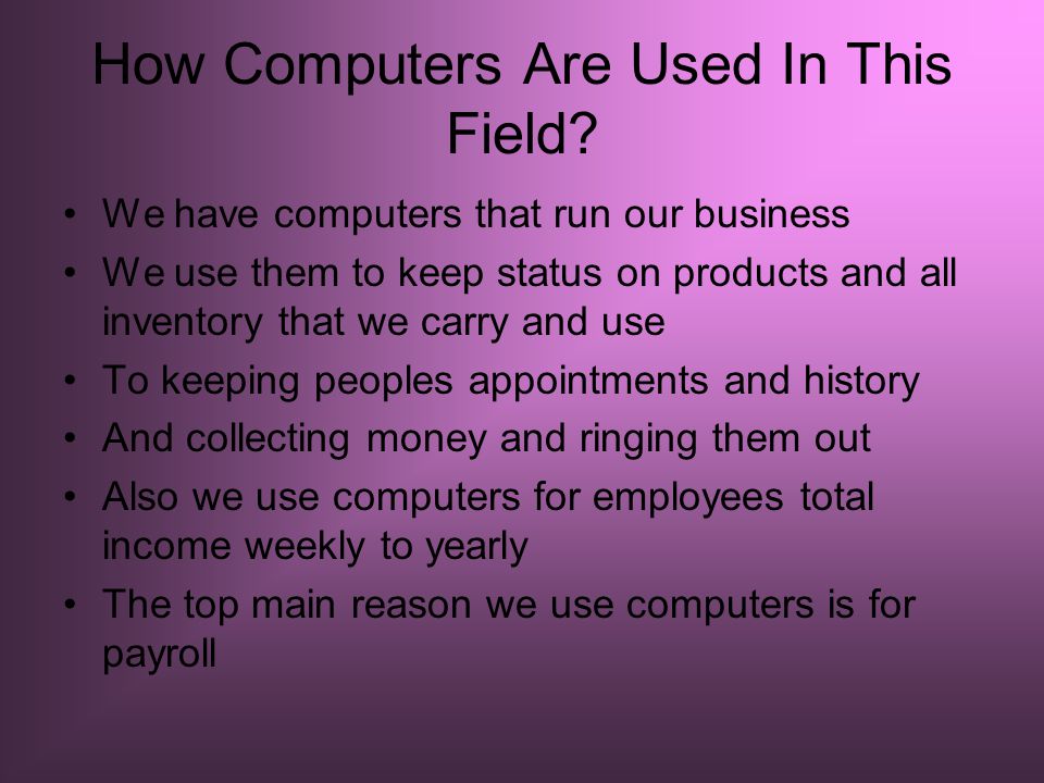 How Computers Are Used In This Field.