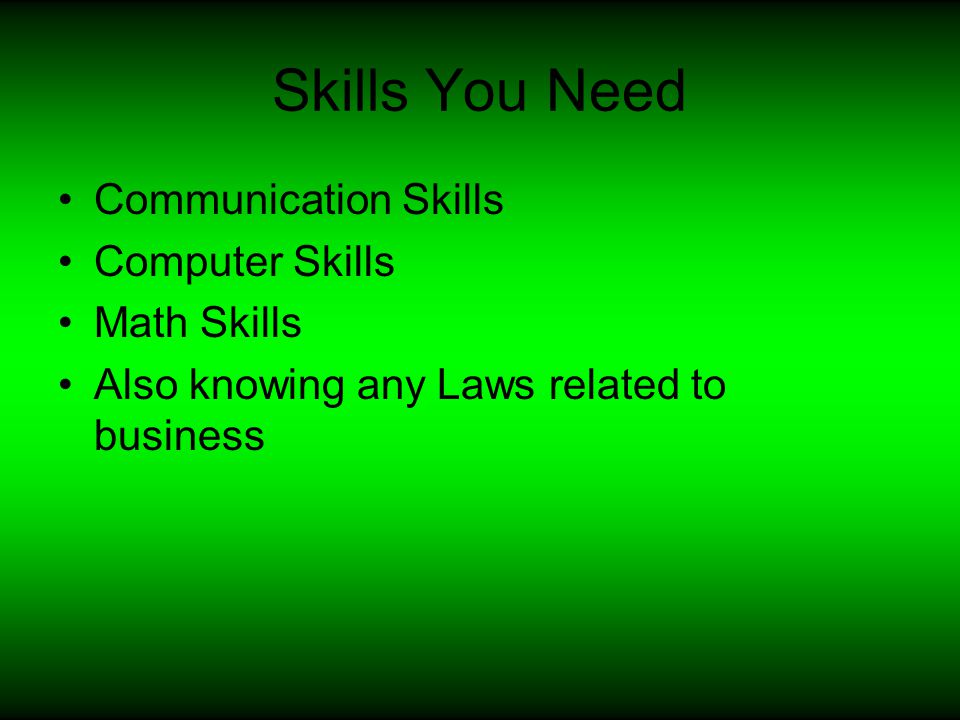 Skills You Need Communication Skills Computer Skills Math Skills Also knowing any Laws related to business