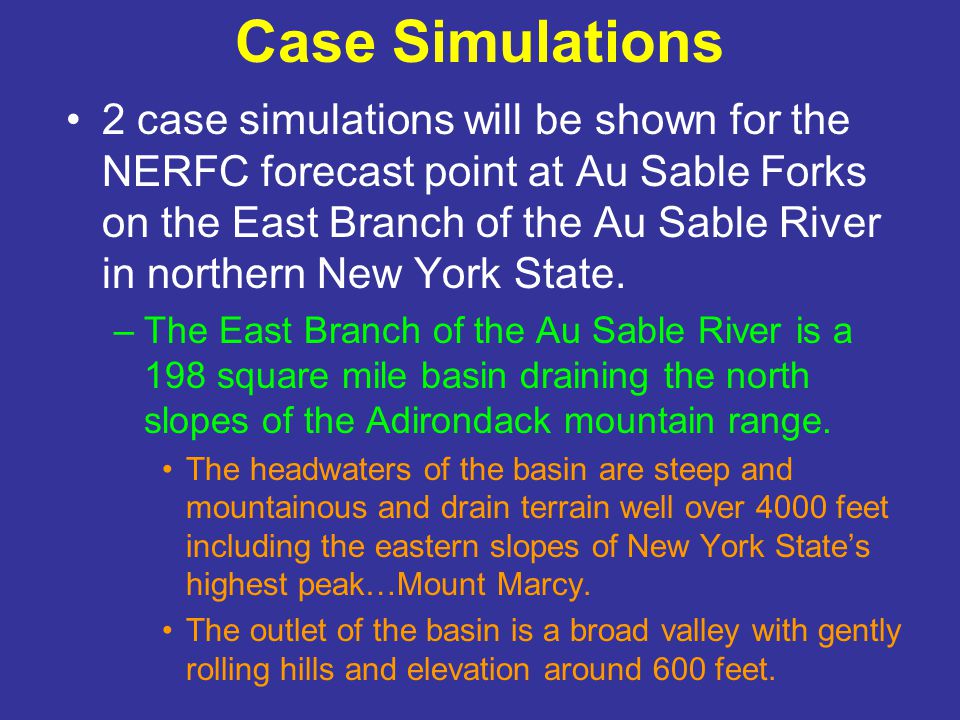 Case Simulations 2 case simulations will be shown for the NERFC forecast point at Au Sable Forks on the East Branch of the Au Sable River in northern New York State.