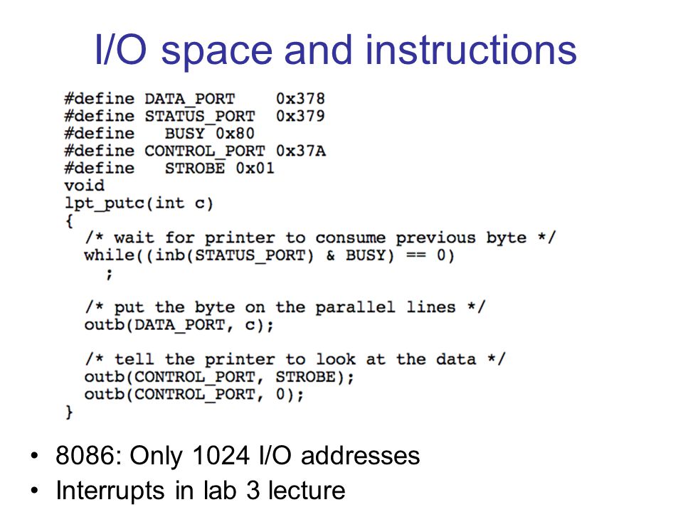 I/O space and instructions 8086: Only 1024 I/O addresses Interrupts in lab 3 lecture