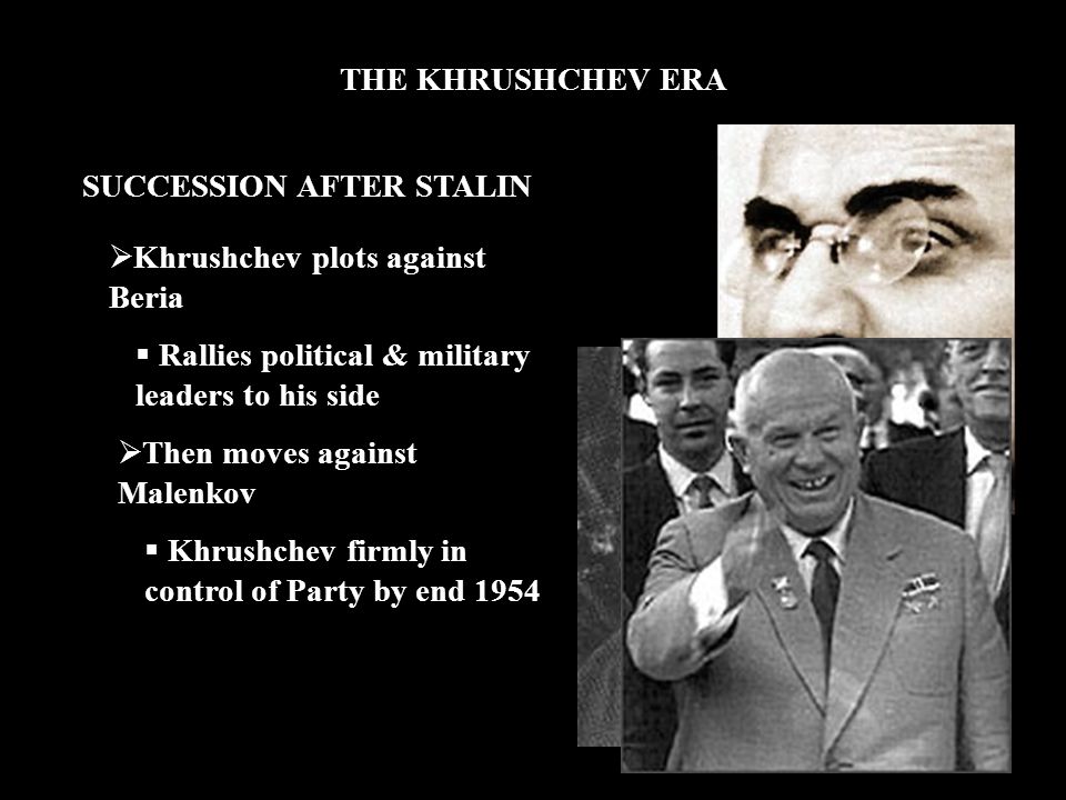THE KHRUSHCHEV ERA. SUCCESSION AFTER STALIN  No clear successor  Collective leadership: Malenkov, Molotov, Beria  Eventually, NIKITA KRUSHCHEV would. - ppt download