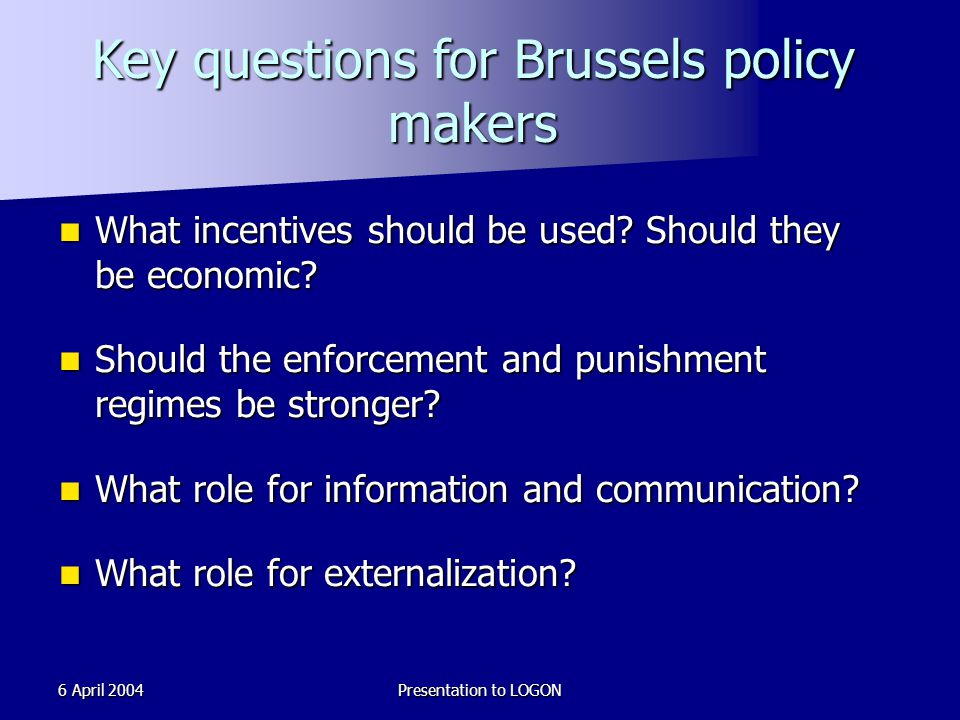 6 April 2004Presentation to LOGON Key questions for Brussels policy makers What incentives should be used.