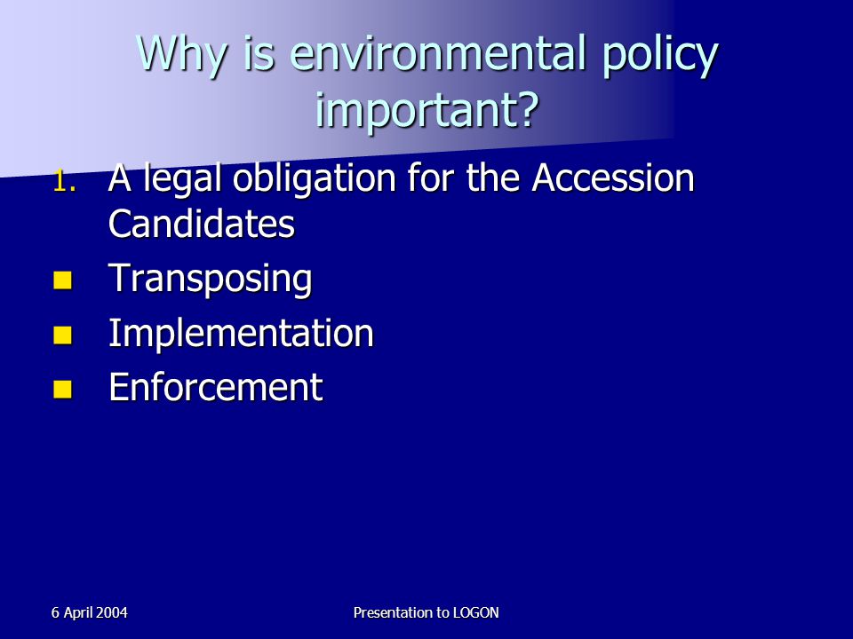 6 April 2004Presentation to LOGON Why is environmental policy important.