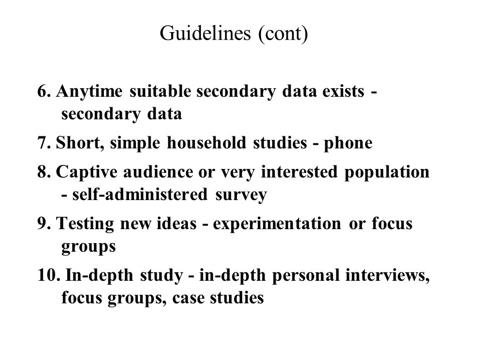 Guidelines (cont) 6. Anytime suitable secondary data exists - secondary data 7.